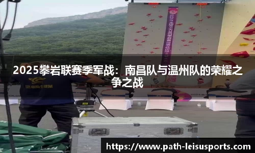 2025攀岩联赛季军战：南昌队与温州队的荣耀之争之战
