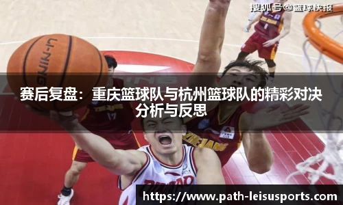 赛后复盘：重庆篮球队与杭州篮球队的精彩对决分析与反思