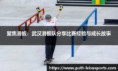 聚焦滑板：武汉滑板队分享比赛经验与成长故事